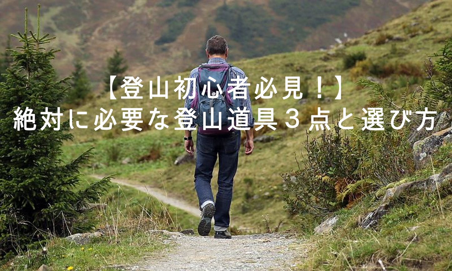 登山初心者必見 まず初めに買うべき３つの登山道具とその選び方 Actibase